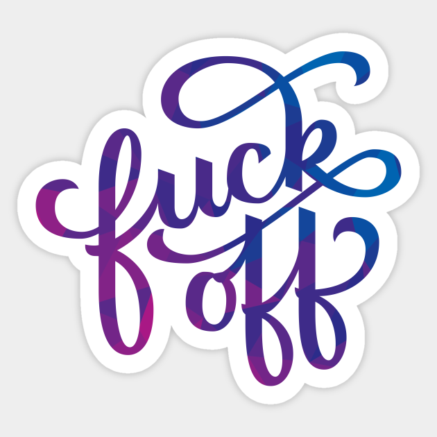 Fuck Off Fuck Off Sticker Teepublic